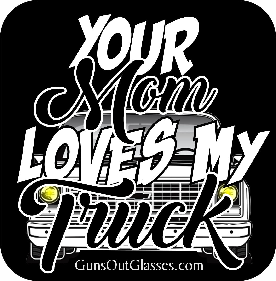 Your Mom Loves My Truck