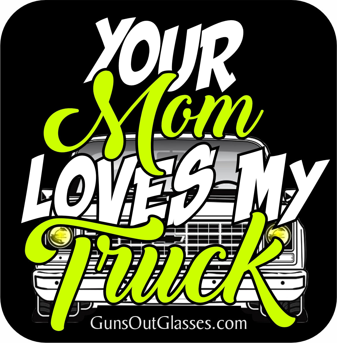 Your Mom Loves My Truck