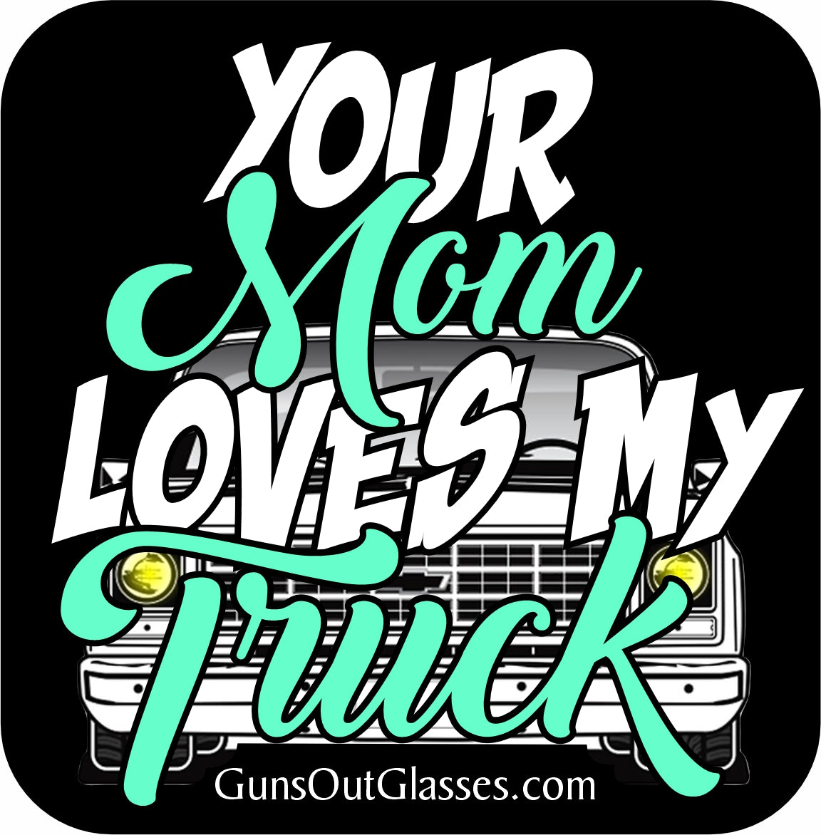 Your Mom Loves My Truck