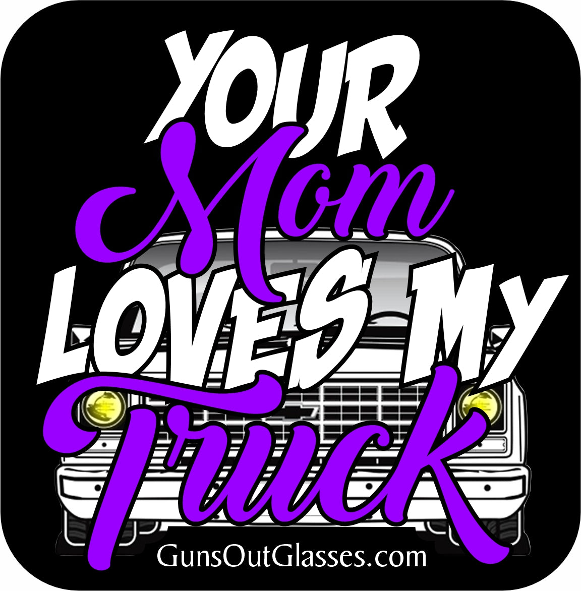 Your Mom Loves My Truck