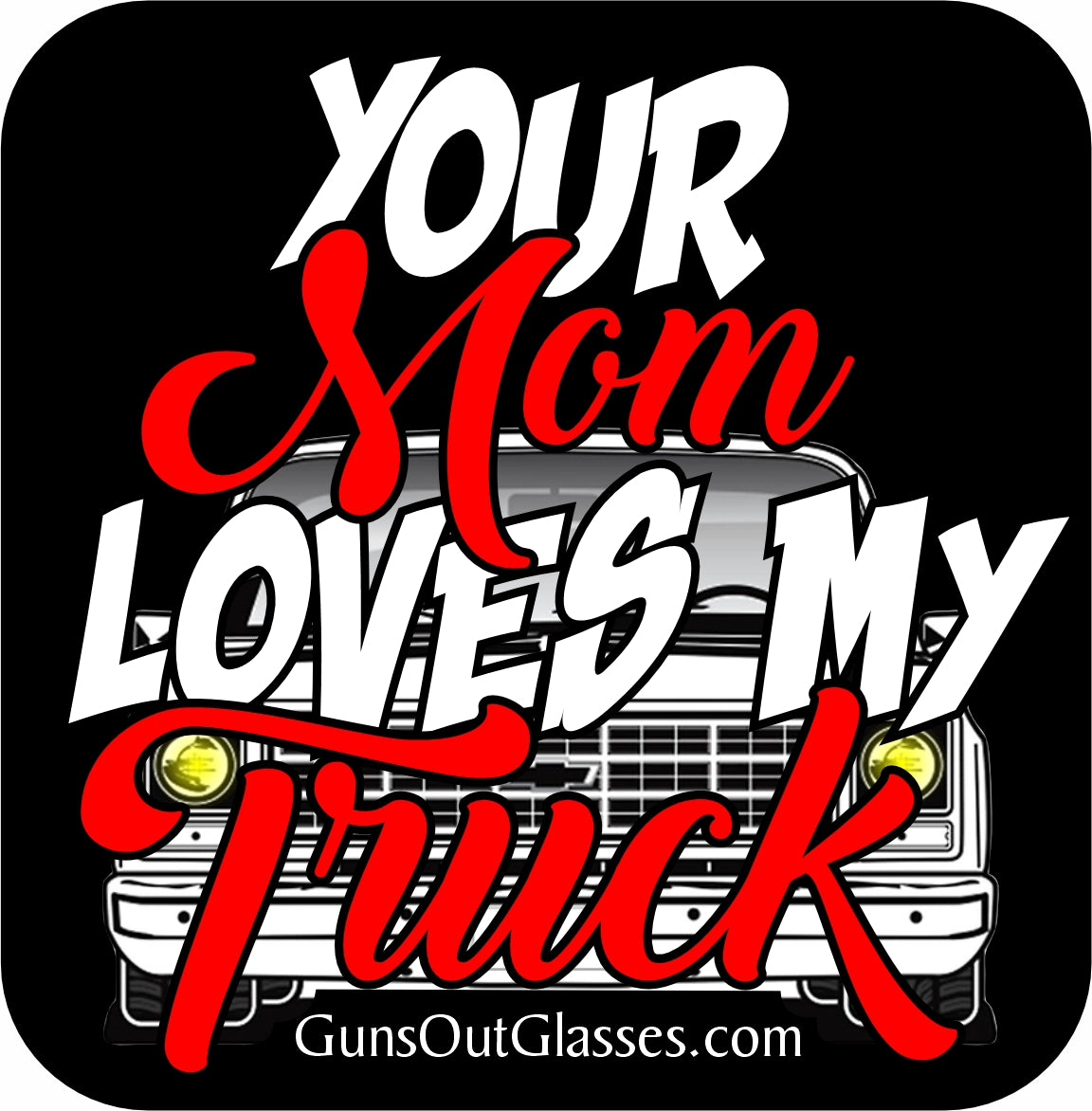 Your Mom Loves My Truck
